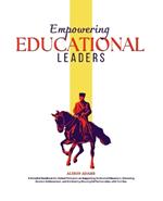 Empowering Educational Leaders: A Detailed Handbook for School Principals on Supporting Dedicated Educators, Enhancing Student Achievement, and Cultivating Meaningful Partnerships with Families