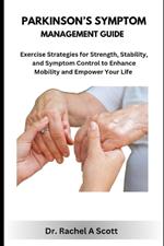 Parkinson's Symptom Management Guide: Exercise Strategies for Strength, Stability, and Symptom Control to Enhance Mobility and Empower Your Life