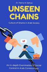 Unseen Chains: Culture of Shame in Arab Society: An In-depth Examination of Social Control in Arab Communities