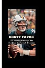 Brett Favre: The Fearless Gunslinger Who Redefined Quarterback Greatness