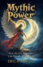 Mythic Power: How Ancient Archetypes Can Transform Your Life