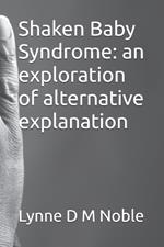 Shaken Baby Syndrome: an exploration of alternative explanation