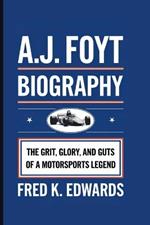 A.J. Foyt Biography: The Grit, Glory, And Guts Of A Motorsports Legend