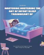 Mastering the Art of Infant Sleep Training: Discover Effective Techniques for Serene Nights Through Four Easy Steps