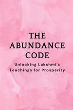 The Abundance Code: Unlocking Lakshmi's Teachings for Prosperity