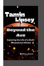 Tamin Lipsey: Beyond the Arc: Exploring the Life of a Multi-Dimensional Athlete