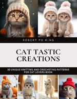 Cat tastic Creations: 30 Unique Knitting and Crocheting Patterns for Cat Lovers Book