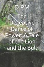 The Deceptive Dance of Power: A Tale of the Lion and the Bull