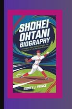 Shohei Ohtani Biography: A Journey of Talent and Determination - The Inspiring Story of a Two-Way Baseball Superstar