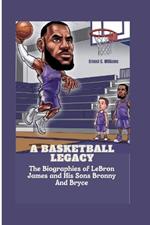 A Basketball Legacy: The Biographies of LeBron James and His Sons Bronny and Bryce