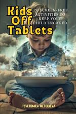 Kids off tablets. 20 screen - free activities to keep your child engaged