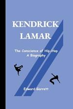 Kendrick Lamar: The Conscience of Hip-Hop - A Biography