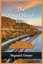 The Great River Road 2024-2025.: Discovering the Heart of America Along the Mississippi River.