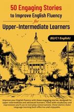 50 Engaging Stories for Upper-Intermediate and Advanced English Learners (B2/C1): Improve Vocabulary and Conversation Skills