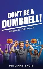 Don't Be A Dumbbell: Prioritise Your health