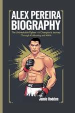 Alex Pereira Biography: The Unbreakable Fighter - A Champion's Journey Through Kickboxing and MMA