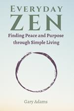 Everyday Zen: Finding Peace and Purpose through Simple Living