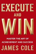 Execute and Win: Master the Art of Achievement and Success