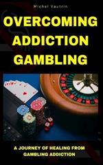 Overcoming Addiction Gambling: A Journey of Healing from Gambling Addiction