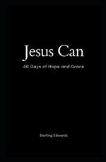 Jesus Can: 40 Days Of Hope and Grace