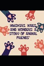 Whiskers, Wags, and Wonders: A Story of Animal Friends