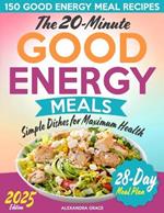 The 20-Minute Good Energy Meals: Simple Dishes for Maximum Health