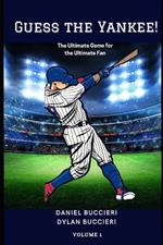 Guess the Yankee! (Volume 1): The Ultimate Game for the Ultimate Fan