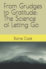 From Grudges to Gratitude: The Science of Letting Go