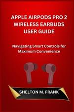 Apple Airpods Pro 2 Wireless Earbuds User Guide: Navigating Smart Controls for Maximum Convenience