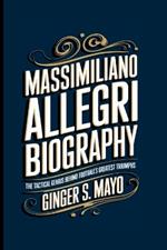 Massimiliano Allegri Biography: The Tactical Genius Behind Football's Greatest Triumphs