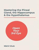 Mastering the Pineal Gland, the Hippocampus & the Hypothalamus