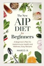 The new AIP Diet for Beginners: A Beginner's Plan for Autoimmune Health and Wellness, Easy Recipes