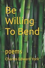 Be Willing to Bend: poems