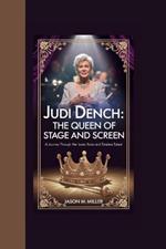 Judi Dench: The Queen of Stage and Screen A Journey Through Her Iconic Roles and Timeless Talent