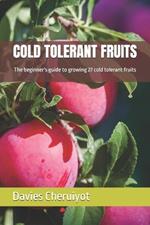 Cold Tolerant Fruits: The beginner's guide to growing 27 cold tolerant fruits