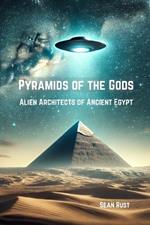 Pyramids of the Gods: Alien Architects of Ancient Egypt