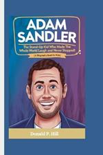 Adam Sandler: The Stand-Up Kid Who Made the Whole World Laugh and Never Stopped! (A Biography Book For Kids)