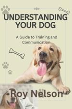 Understanding Your Dog: A Guide to Training and Communication