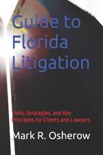 Florida Litigation Guide: Tools, Strategies, and Key Principles for Clients and Lawyers