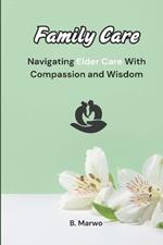 Family Care: Navigating Elder Care with Compassion and Wisdom