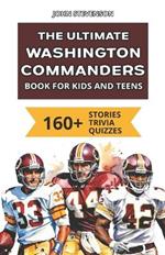 The Ultimate Washington Commanders Book For Kids And Teens: 160+ Fun, Surprising, And Educational Stories And Trivia Quizzes About Players And History