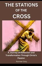 The Stations of the Cross: A Journey of Reflection and Transformation Through Christ's Passion