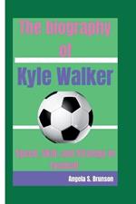 The biography of Kyle Walker: Speed, Skill, and Strategy in Football