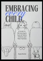 Embracing Every Child: A Guide for Ministering to Special Needs Children and Their Families