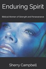 Enduring Spirit: Biblical Women of Strength and Perseverance