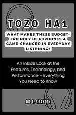 Tozo Ha1: What Makes These Budget-friendly Headphones a Game-Changer in Everyday Listening?: An Inside Look at the Features, Technology, and Performance - Everything You Need to Know