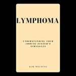 Lymphoma: Understanding Your Immune System’s Struggles