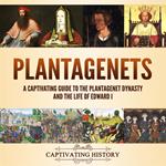 Plantagenets: A Captivating Guide to the Plantagenet Dynasty and the Life of Edward I