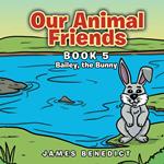 Our Animal Friends: Bailey, the Bunny (Book 5)