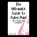 Ultimate Guide to Pubic Hair, The: Care, Styling, and Confidence